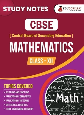 CBSE (Central Board of Secondary Education) Class XII Science - Mathematics Topic-wise Notes A Complete Preparation Study Notes with Solved MCQs by Edugorilla Prep Experts