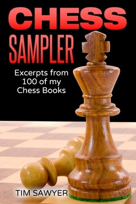 Chess Sampler: Excerpts from 100 of my Chess Books by Sawyer, Tim