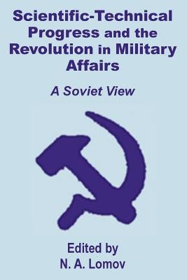 Scientific-Technical Progress and the Revolution in Military Affairs: A Soviet View by Lomov, N. A.
