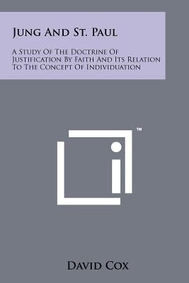 Jung and St. Paul: A Study of the Doctrine of Justification by Faith and Its Relation to the Concept of Individuation by Cox, David