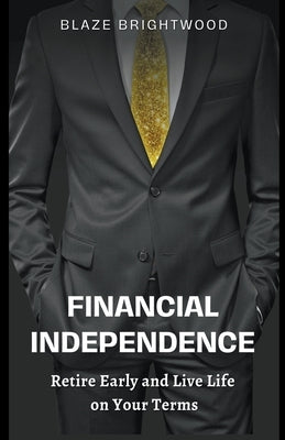 Financial Independence "Retire Early and Live Life on Your Terms" by Brightwood, Blaze