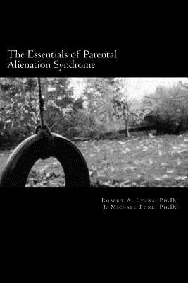 The Essentials of Parental Alienation Syndrome: It's Real, It's Here and It Hurts by Bone Ph. D., J. Michael