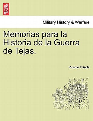 Memorias para la Historia de la Guerra de Tejas. Tomo I by Filisola, Vicente