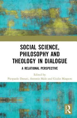 Social Science, Philosophy and Theology in Dialogue: A Relational Perspective by Donati, Pierpaolo