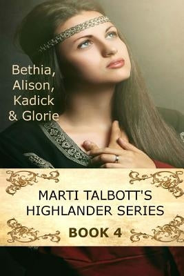 Marti Talbott's Highlander Series 4 (Bethia, Alison, Kadick & Glorie) by Talbott, Marti