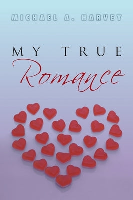 My True Romance: Love Poems by Harvey, Michael A.