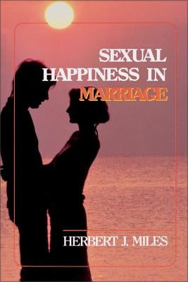Sexual Happiness in Marriage, Revised Edition: An Honest Discussion of the Role of Sex in Marriage by Miles, Herbert J.