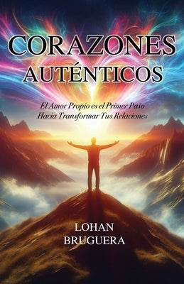 Corazones Auténticos: El Amor Propio es el Primer Paso Hacia Transformar Tus Relaciones by Bruguera, Lohan A.