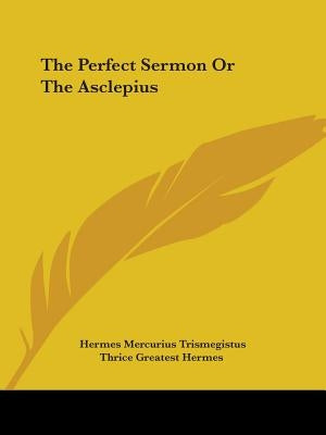 The Perfect Sermon Or The Asclepius by Trismegistus, Hermes Mercurius