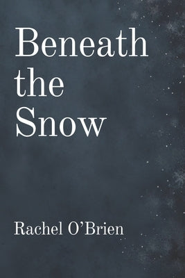 Beneath the Snow by O'Brien, Rachel Hanna