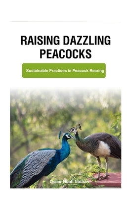 Raising Dazzling Peacocks: Sustainable Practices in Peacock Rearing by Noah Nathan, Oscar