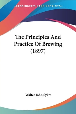 The Principles And Practice Of Brewing (1897) by Sykes, Walter John