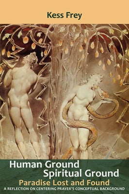 Human Ground, Spiritual Ground: Paradise Lost and Found by Frey, Kess