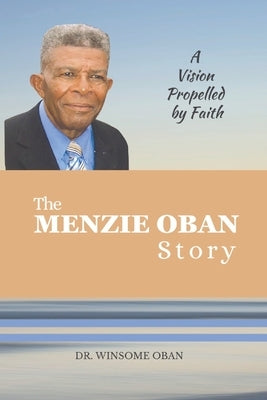 The Menzie Oban Story: A Vision Propelled by Faith by Oban, Winsome Edith