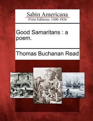 Good Samaritans: A Poem. by Read, Thomas Buchanan