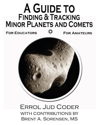A Guide to Finding & Tracking Minor Planets and Comets by Coder, Errol Jud