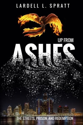 Up From Ashes: The Streets, Prison, and Redemption by Spratt, Lardell L.