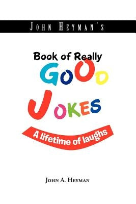 John Heyman's Book of Really Good Jokes: A lifetime of laughs by Heyman, John A.