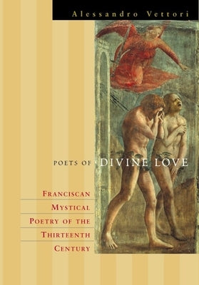 Poets of Divine Love: Franciscan Mystical Poetry of the Thirteenth Century by Vettori, Alessandro