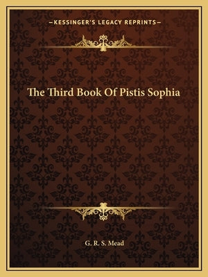 The Third Book Of Pistis Sophia by Mead, G. R. S.
