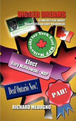 Bigger Dreams: A Two Act Play about Deaf Politician Gary Malkowski by Medugno, Richard