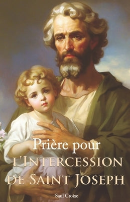 Prière pour l'Intercession de Saint Joseph by Croixe, Saul