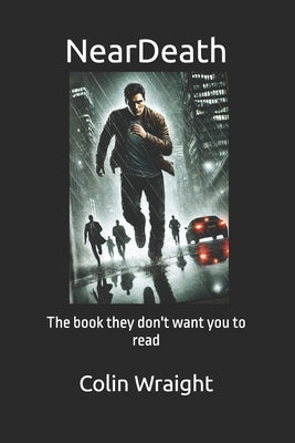 NearDeath: The book they don't want you to read! by Wraight, Colin