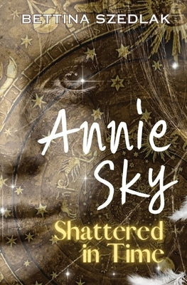 Annie Sky Shattered in Time by Szedlak, Bettina