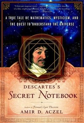 Descartes' Secret Notebook: A True Tale of Mathematics, Mysticism, and the Quest to Understand the Universe by Aczel, Amir D.