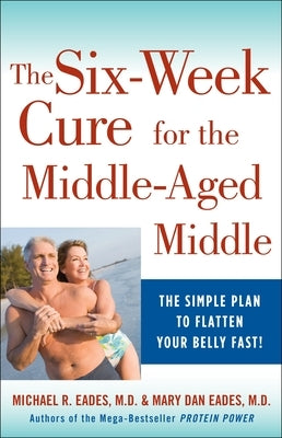 The 6-Week Cure for the Middle-Aged Middle by Eades, Michael R.