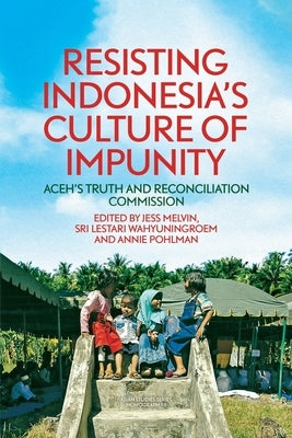 Resisting Indonesia's Culture of Impunity: Aceh's Truth and Reconciliation Commission by Melvin, Jess