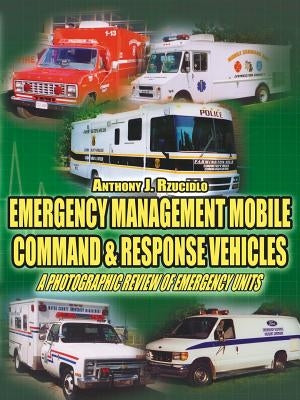 Emergency Management Mobile Command & Response Vehicles: A photographic review of emergency units by Rzucidlo, Anthony J.