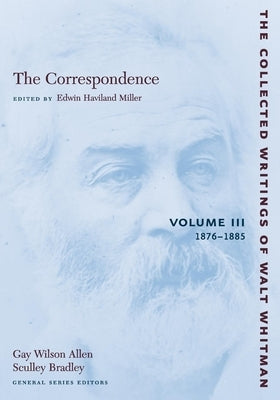 The Correspondence: Volume III: 1876-1885 by Whitman, Walt