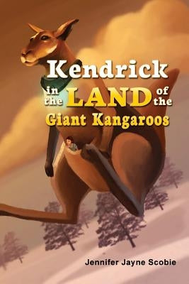 Kendrick In the Land of the Giant Kangaroos by Scobie, Jennifer Jayne