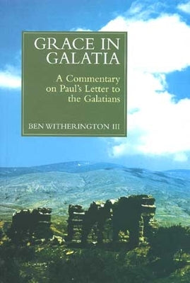 Grace in Galatia: A Commentary on Paul's Letter to the Galatians by Witherington, Ben