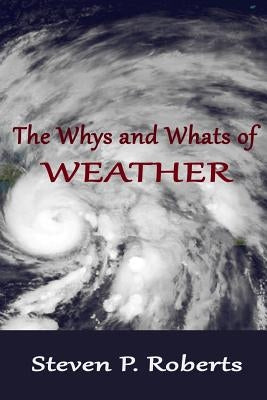 The Whys and Whats of Weather by Roberts, Steven P.