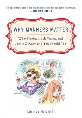 Why Manners Matter: What Confucius, Jefferson, and Jackie O Knew and You Shouldtoo by Holdforth, Lucinda