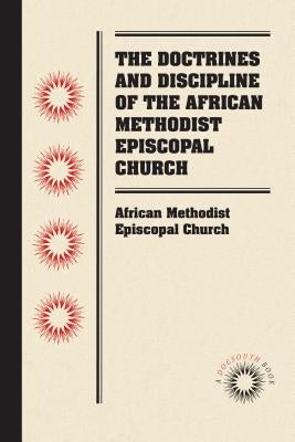 The Doctrines and Discipline of the African Methodist Episcopal Church by African Methodist Episcopal Church