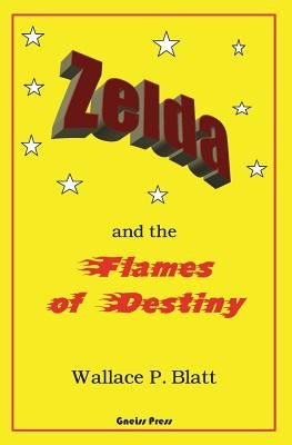 Zelda and the Flames of Destiny by Blatt, Wallace P.