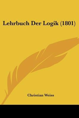 Lehrbuch Der Logik (1801) by Weiss, Christian