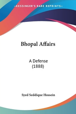 Bhopal Affairs: A Defense (1888) by Hossein, Syed Seddique