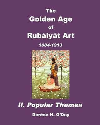 The Golden Age of Rubaiyat Art II. Popular Themes: 1884-1913 by O'Day, Danton H.