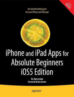 iPhone and iPad Apps for Absolute Beginners, IOS 5 Edition by Lewis, Rory