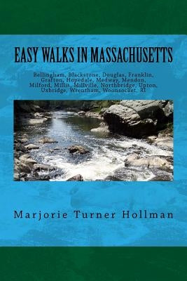 Easy Walks in Massachusetts 2nd edition: Bellingham, Blackstone, Douglas, Franklin, Grafton, Hopedale, Medway, Mendon, Milford, Millis, Millville, Nor by Hollman, Marjorie Turner