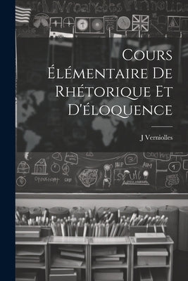 Cours élémentaire de rhétorique et d'éloquence by J, Verniolles