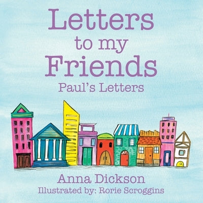 Letters to my Friends: Paul's Letters by Dickson, Anna