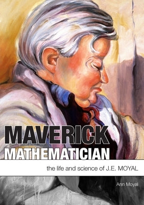 Maverick Mathematician: The Life and Science of J.E. Moyal by Moyal, Ann