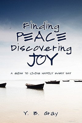 Finding Peace Discovering Joy by Gray, Y. B.