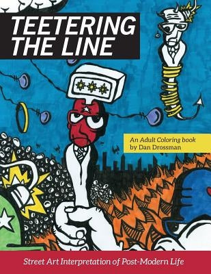 Teetering the Line: an Adult Coloring Book: Street Art Interpretation of Post-Modern Life by Drossman, Dan R.