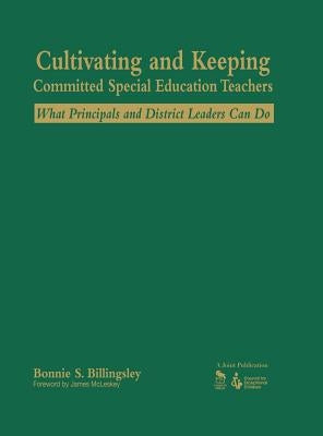 Cultivating and Keeping Committed Special Education Teachers: What Principals and District Leaders Can Do by Billingsley, Bonnie S.